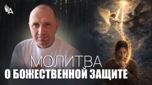 МОЛИТВА О БОЖЕСТВЕННОЙ ЗАЩИТЕ − Михаил Агеев