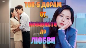 ТОП-5 ДОРАМ ОТ НЕНАВИСТИ ДО ЛЮБВИ