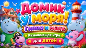 🏡 Домик у моря! 🌊 Гиппо и маяк 🏮 Развивающая игра для детей