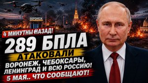 4 минут назад! 289 БПЛА Атаковали Воронеж Чебоксары Ленинград и всю Россию 5 Мая..Что сообщают