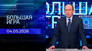 Большая игра. Часть 1. Выпуск от 04.05.2026