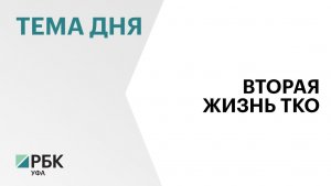 К 2030 году в Башкортостане планируют обеспечить 100% сортировку твердых коммунальных отходов