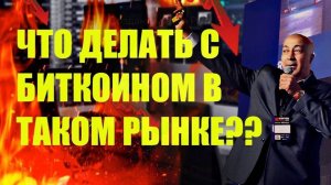 ЧТО ДЕЛАТЬ С БИТКОИНОМ В ТАКОМ РЫНКЕ ??