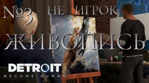 НЕ ИГРОК/ЧАСТЬ №3/ЖИВОПИСЬ/Detroit Become Human