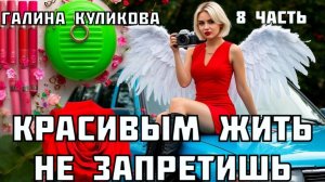«Красивым жить не запретишь». Галина Куликова. 8 часть.