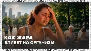 Кардиолог рассказал, как жара влияет на организм человека - Москва 24