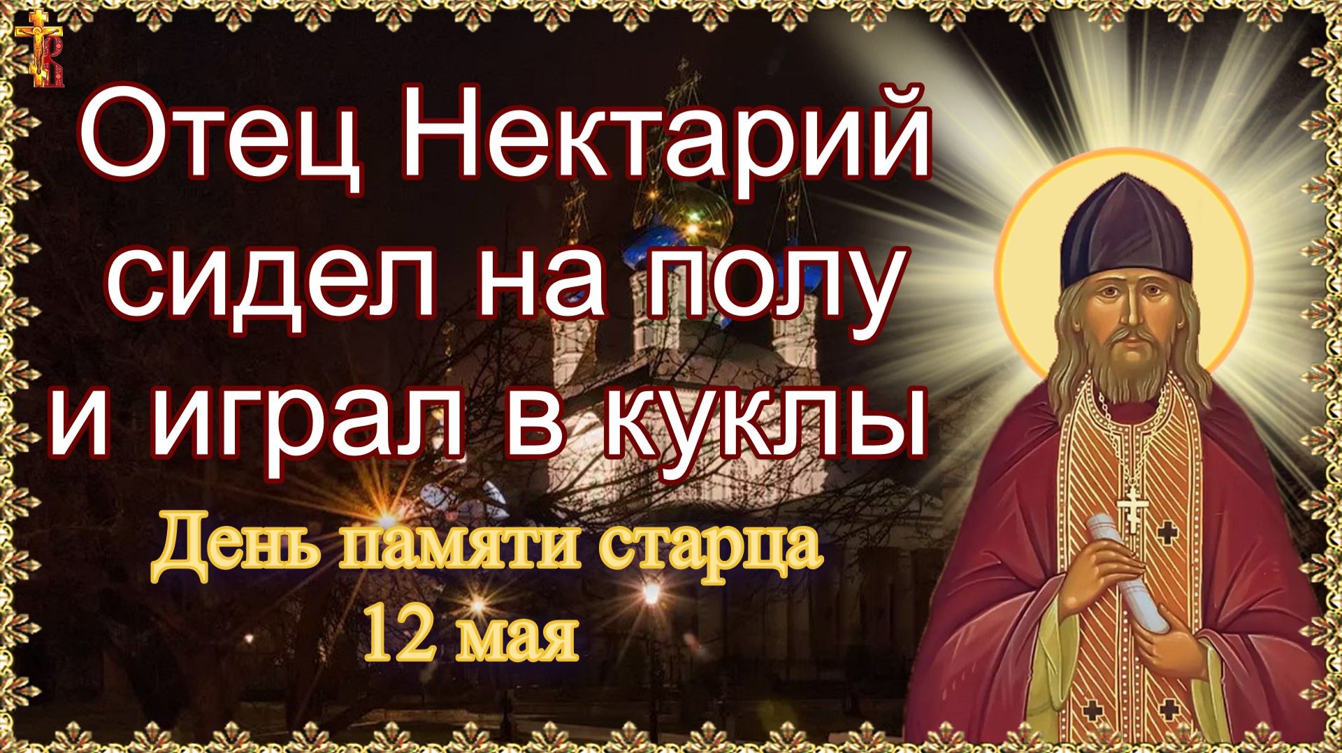 Отец Нектарий сидел на полу и играл в куклы. День памяти старца 12 мая. смотреть онлайн