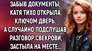 Забыв документы, Катя тихо открыла ключом дверь, а случайно подслушав разговор свекрови…