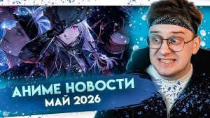 САМЫЕ СВЕЖИЕ АНИМЕ НОВОСТИ МАЙ 2026 ! РЕАКЦИЯ