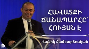 Հավատքի ճանապարհը հույսն է | Վանիկ Համբարձումյան | Havatqi chanaparhy huysn e | Vanik Hambardzumyan