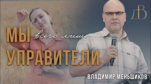 Мы всего лишь управители ｜ проповедь ｜ Владимир Меньшиков (архив)