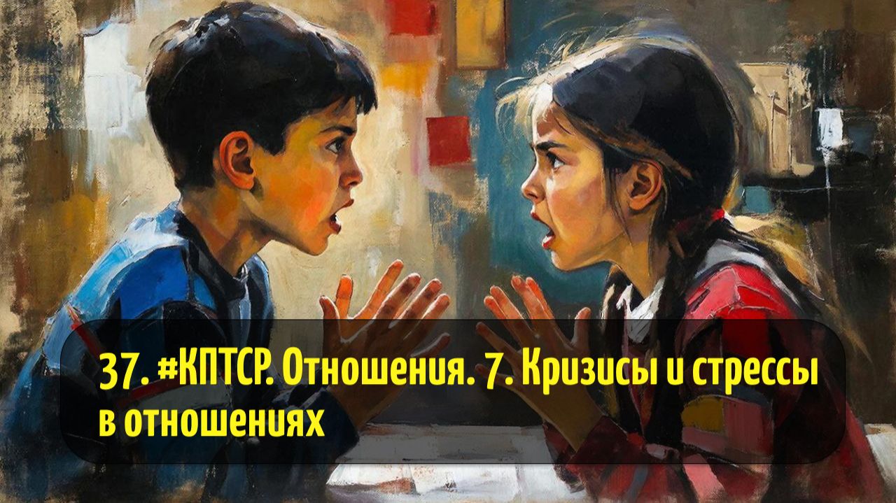 37. #КПТСР. Отношения. 7. Кризисы и стрессы в отношениях