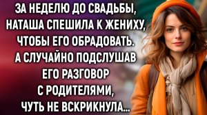 За неделю до свадьбы, Наташа спешила к жениху, чтобы его обрадовать. А случайно подслушав разговор
