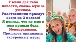 А где мои родичи буду жить 3 недели Спросил муж. Я ответила. С тех пор родственники к нам ни ногой.