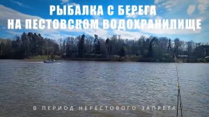 Рыбалка с берега на Пестовском водохранилище 02.05.2026