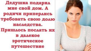 Дедушка подарил мне свой дом. А родичи приперлись требовать свою долю наследства. Пришлось послать.