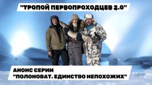 «Тропой первопроходцев 2.0». Анонс серии «Полноват. Единство непохожих»