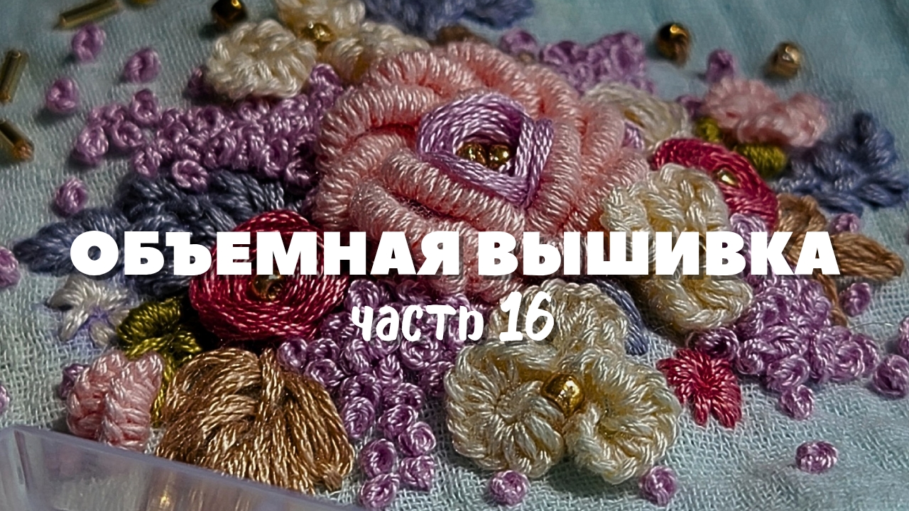 Мастер-класс по объемной вышивке: вышивка цветов. Подробный урок для начинающих. Часть 16