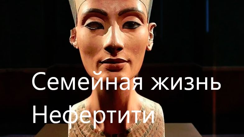Семейная жизнь Нефертити