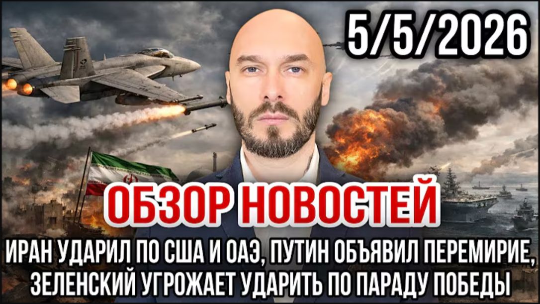 05.05.26. ИРАН УДАРИЛ ПО США И ОАЭ. ПУТИН ОБЪЯВИЛ ПЕРЕМИРИЕ.