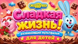 🍬 Сладкая жизнь! 🍭 Смешарики — развивающий мультфильм для детей
