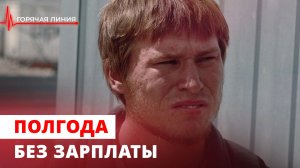 Полгода без зарплаты. ГОРЯЧАЯ ЛИНИЯ