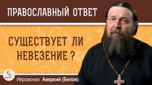 Существует ли невезение?  Иеромонах Аверкий (Белов)