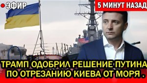 На Украине паника. Трамп одобрил решение Путина по отрезанию Киева от моря и обнуления портов.