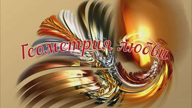 Геометрия любви. Наталья Первина - муз., Любовь Чернышова -стихи и монтаж, Елена Соболева -исп.