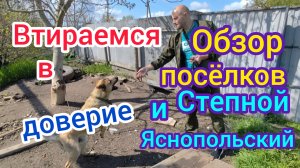 Я все РАЗРУШИЛА/Вот так мы втираемся в доверие/ОБЗОР посёлков СТЕПНОЙ и ЯСНОПОЛЬСКИЙ.