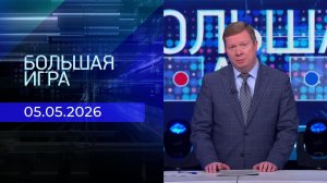 Большая игра. Часть 1. Выпуск от 05.05.2026