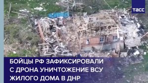 Бойцы РФ зафиксировали с дрона уничтожение ВСУ жилого дома в ДНР