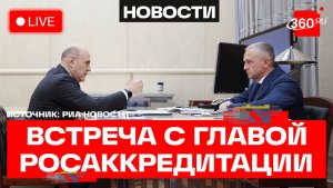 Мишустин. Рабочая встреча с главой Росаккредитации. Трансляция
