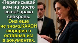 Переписывай дом на моего сына!» — орала свекровь. Она еще не знала,какой сюрприз я