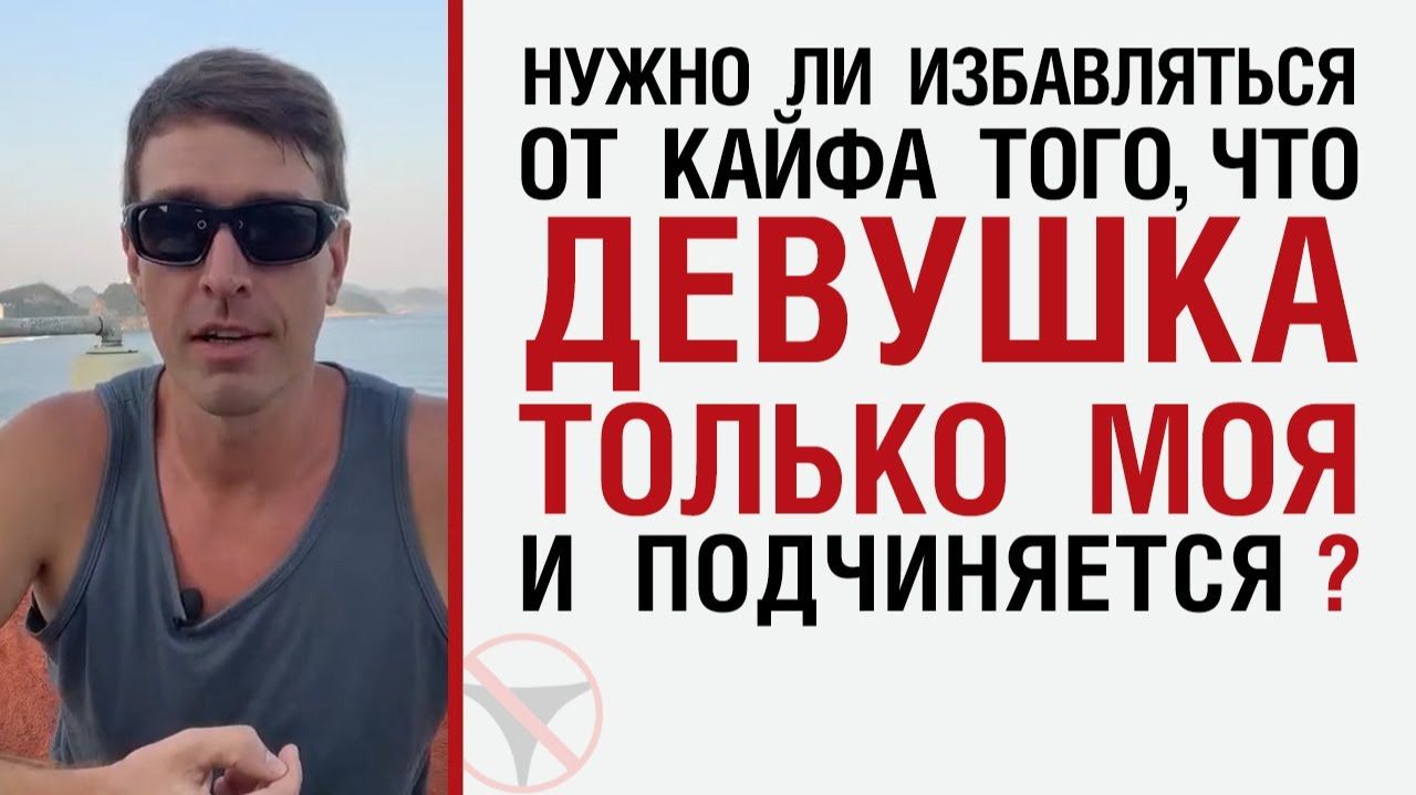 Нужно ли и как избавляться от кайфа того, что девочка только моя и подчиняется? Управление ревностью