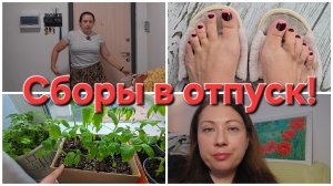 06-05-2026 Собираю чемодан // Педикюр и наша рассада.