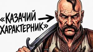 ТЫ — КАЗАЧИЙ ХАРАКТЕРНИК (И ЭТО ВСЯ ТВОЯ ЖИЗНЬ)