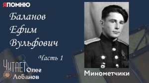 Баланов Ефим Вульфович Часть 1.  Проект «Я помню» Артема Драбкина. Минометчики.