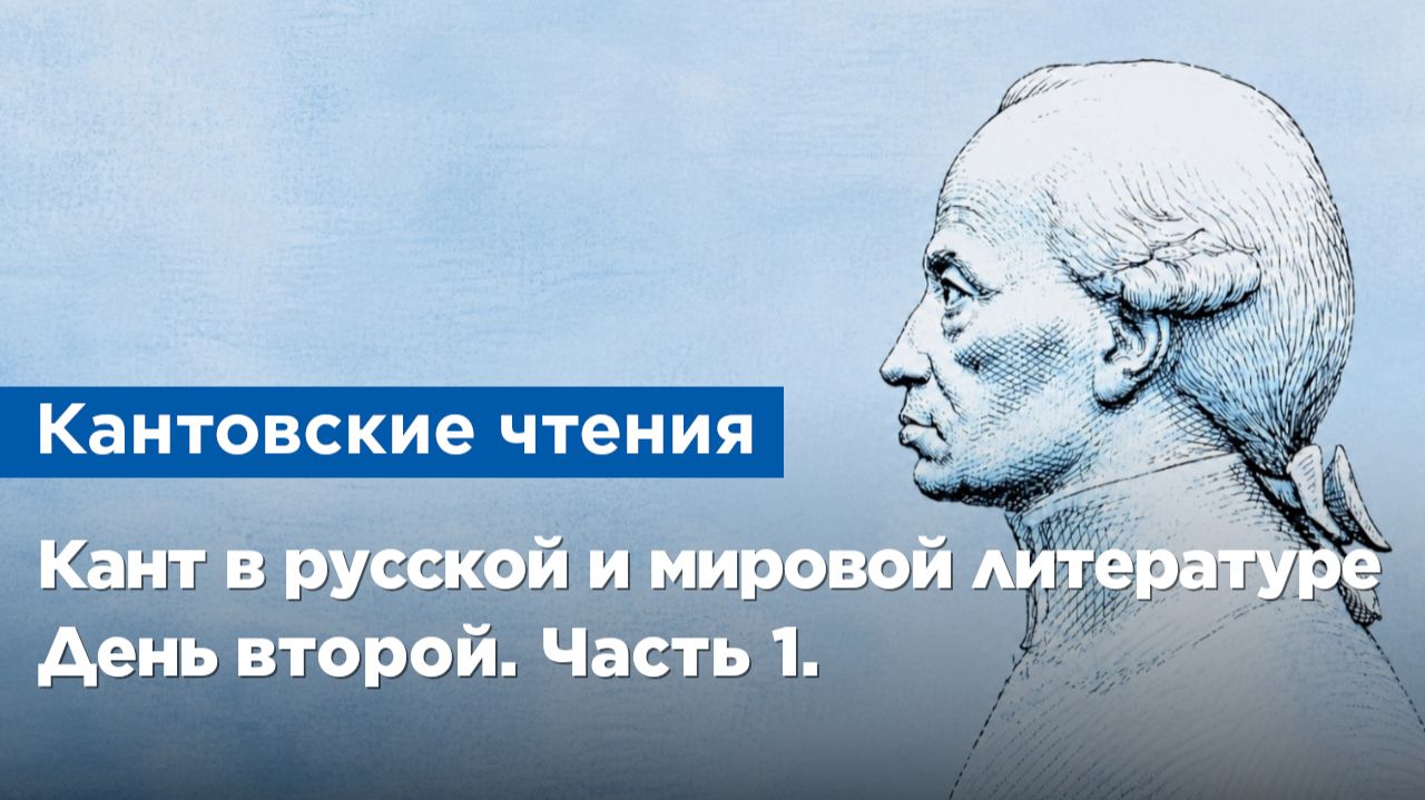 XIII Кантовские чтения «Кант в русской и мировой литературе». День второй. Часть 1.