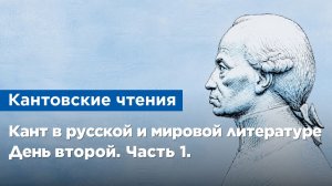 XIII Кантовские чтения «Кант в русской и мировой литературе». День второй. Часть 1.