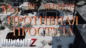 НЕ ВЫЖИТЬ/ЧАСТЬ №9/ПРОТИВНАЯ ПРОСТУДА/HumanitZ
