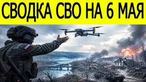 Новости СВО на 6 мая. Война на Украине. Сводки СВО. Ситуация на фронте на 06.05.2026