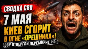 Сводка СВО, 7 мая. Киев сгорит в огне «Орешника»: ВСУ отвергли перемирие РФ