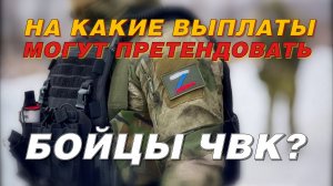 НА КАКИЕ ВЫПЛАТЫ МОГУТ ПРЕТЕНДОВАТЬ БОЙЦЫ ЧВК?