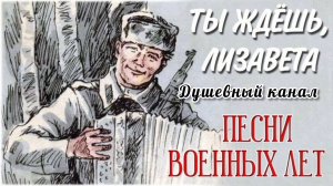 ПЕСНИ ВОЕННЫХ ЛЕТ. ТЫ ЖДЕШЬ, ЛИЗАВЕТА