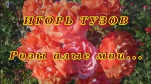 ИГОРЬ ТУЗОВ - РОЗЫ АЛЫЕ МОИ... - ПРОСТО КРАСИВАЯ ПЕСНЯ ДЛЯ ВАС! 🌹🥀❤️