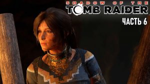 Shadow of the Tomb Raider - Змей-ключ, людоеды-мутанты и Ларец #6