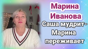 Обзор- Марина Иванова- Саша мудрит- Марина переживает