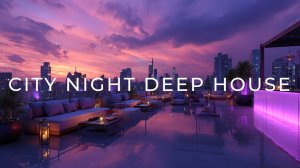 Городской Night Deep House 🌆 Атмосферный микс для вечернего вайба