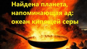 Найдена планета, напоминающая ад: океан кипящей серы